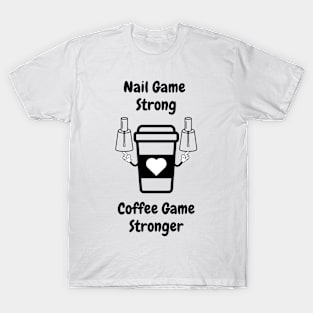 Nail Game Strong Coffee Game Stronger T-Shirt